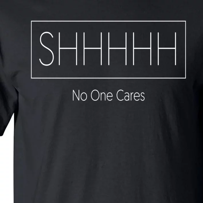 Shhh No One Cares Tall T-Shirt