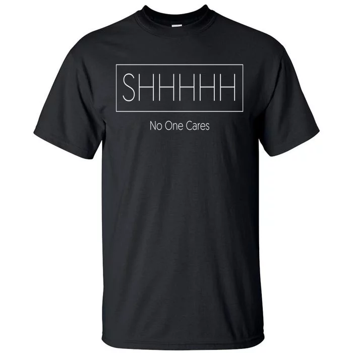 Shhh No One Cares Tall T-Shirt