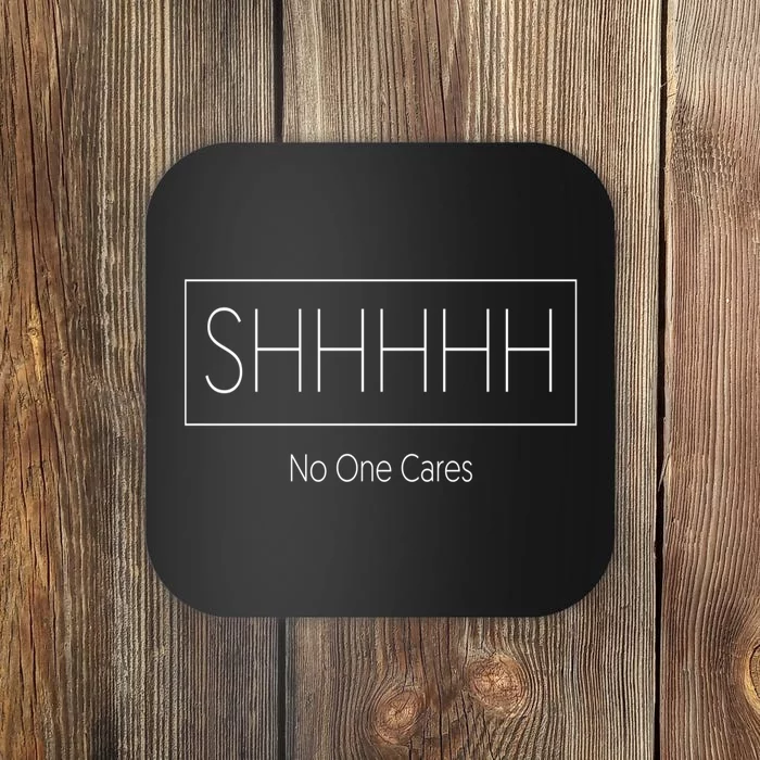 Shhh No One Cares Coaster