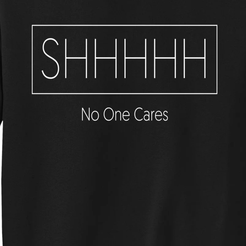 Shhh No One Cares Tall Sweatshirt