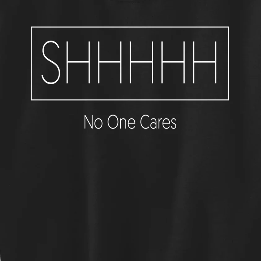 Shhh No One Cares Kids Sweatshirt