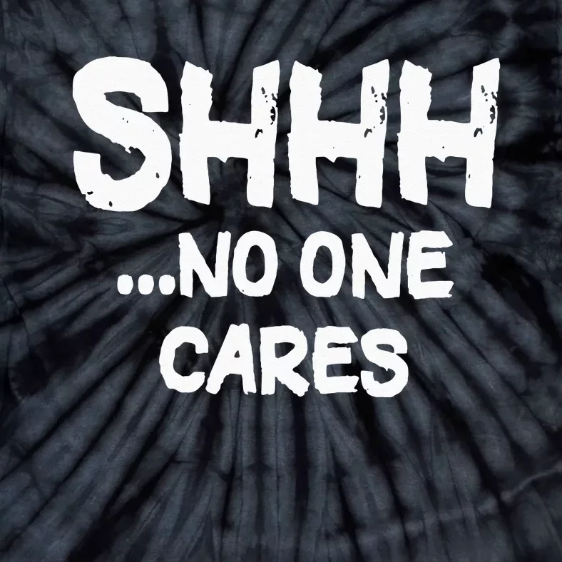 Shhh No One Cares Tie-Dye T-Shirt