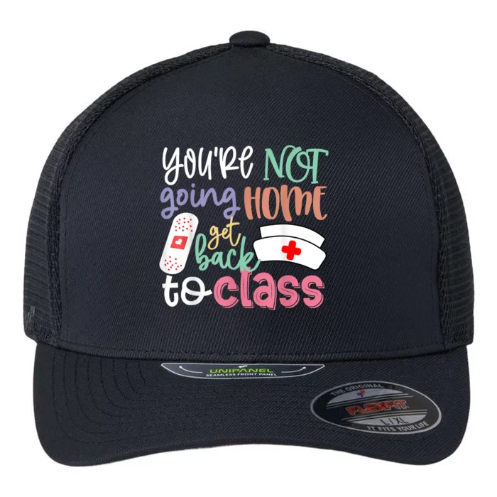 School Nurse On Duty Youre Not Going Home Get Back To Class Flexfit Unipanel Trucker Cap