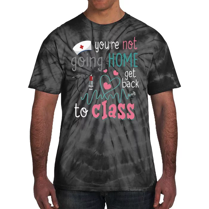 School Nurse On Duty YouRe Not Goinghome Get Back To Class Tie-Dye T-Shirt