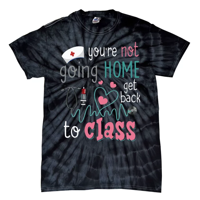 School Nurse On Duty YouRe Not Goinghome Get Back To Class Tie-Dye T-Shirt