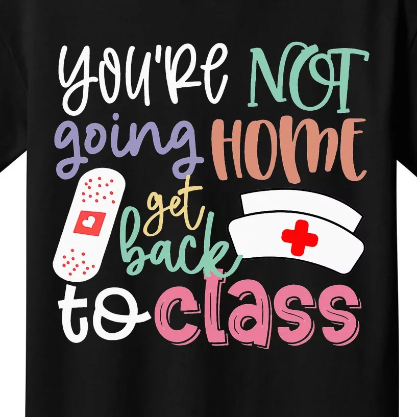 School Nurse On Duty You're Not Going Home Get Back To Class Kids T-Shirt