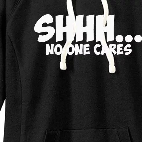 SHHH... NO ONE CARES Graphic Novelty Sarcastic Funny Gift Women's Fleece Hoodie