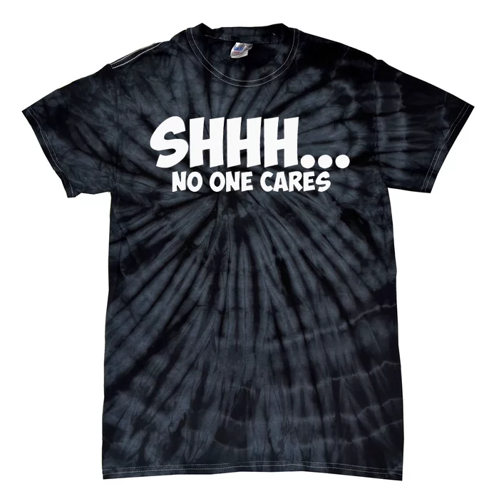 SHHH... NO ONE CARES Graphic Novelty Sarcastic Funny Gift Tie-Dye T-Shirt