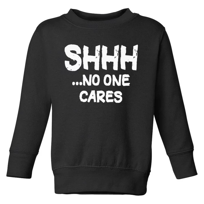 Shhh No One Cares Toddler Sweatshirt