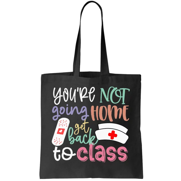 School Nurse On Duty Youre Not Going Home Get Back To Class Tote Bag