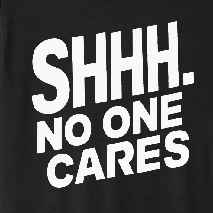 Shhh No One Cares Quiet Humor Sarcasm Sweatshirt ChromaSoft Performance T-Shirt