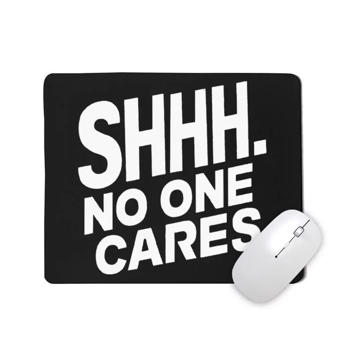 Shhh No One Cares Quiet Humor Sarcasm Sweatshirt Mousepad