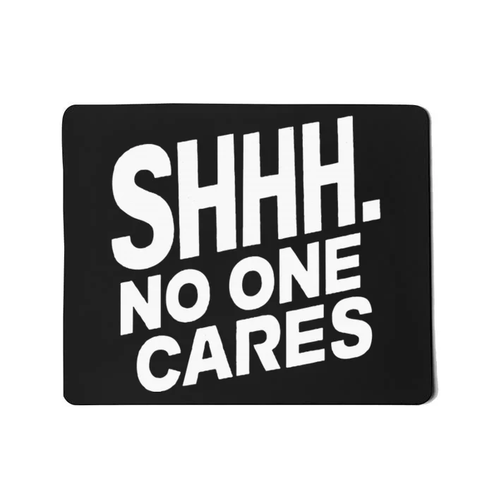 Shhh No One Cares Quiet Humor Sarcasm Sweatshirt Mousepad