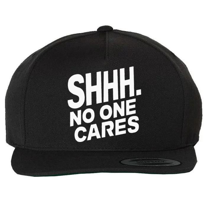 Shhh No One Cares Quiet Humor Sarcasm Sweatshirt Wool Snapback Cap