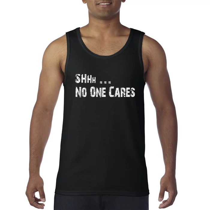 Shhh .... No One Cares | Funny Tank Top