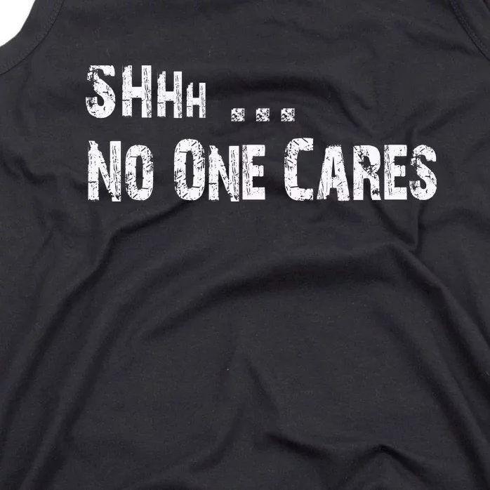 Shhh .... No One Cares | Funny Tank Top