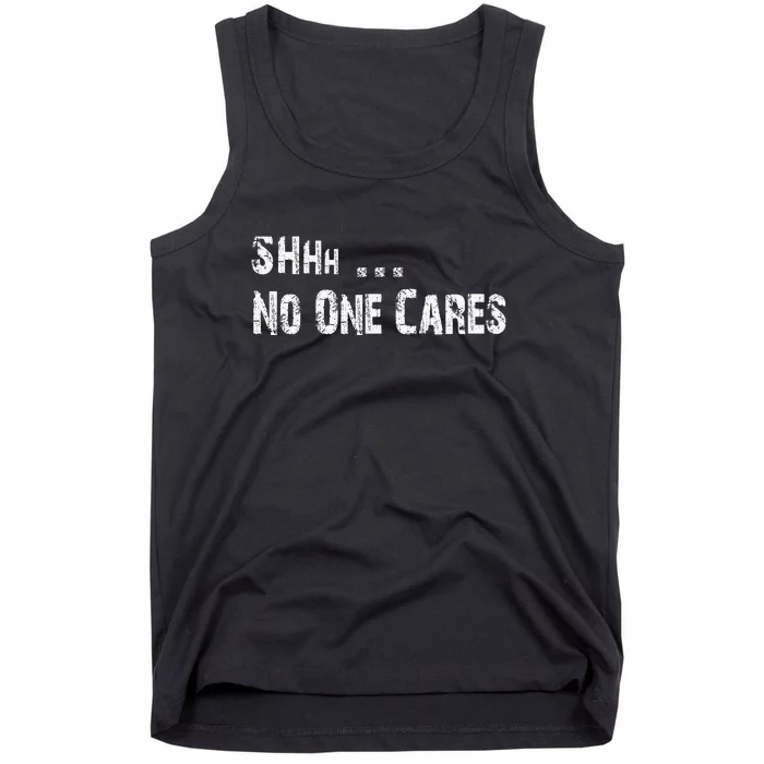 Shhh .... No One Cares | Funny Tank Top