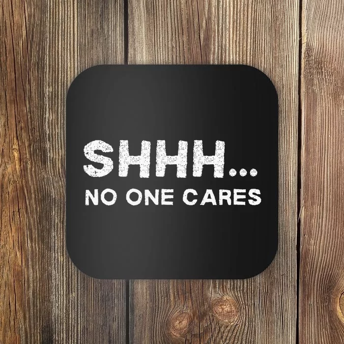 Shhh No One Cares Sarcastic Saying Nobody Cares Coaster