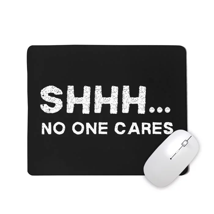 Shhh No One Cares Sarcastic Saying Nobody Cares Mousepad