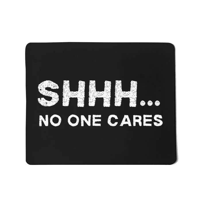 Shhh No One Cares Sarcastic Saying Nobody Cares Mousepad