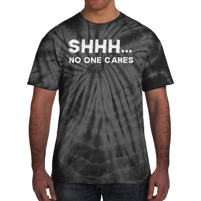 Shhh No One Cares Sarcastic Saying Nobody Cares Tie-Dye T-Shirt