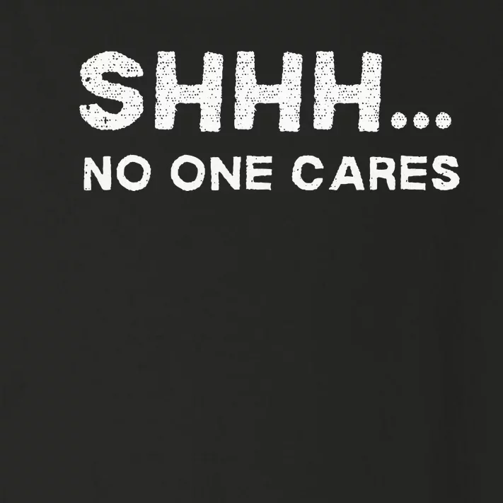 Shhh No One Cares Sarcastic Saying Nobody Cares Toddler Long Sleeve Shirt