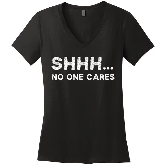 Shhh No One Cares Sarcastic Saying Nobody Cares Women's V-Neck T-Shirt