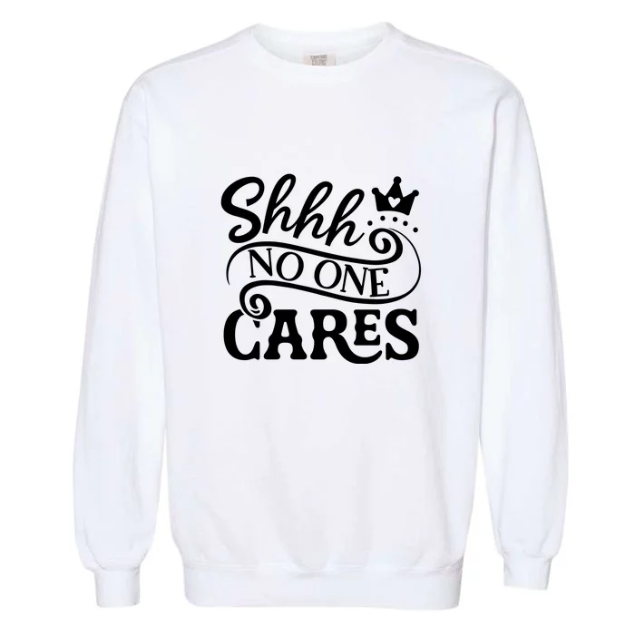 Shhh No One Cares Garment-Dyed Sweatshirt