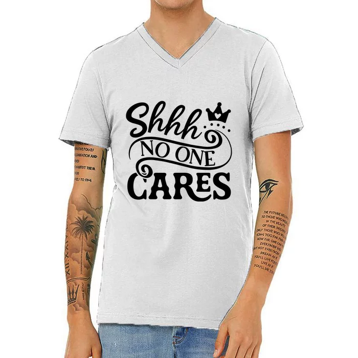 Shhh No One Cares V-Neck T-Shirt