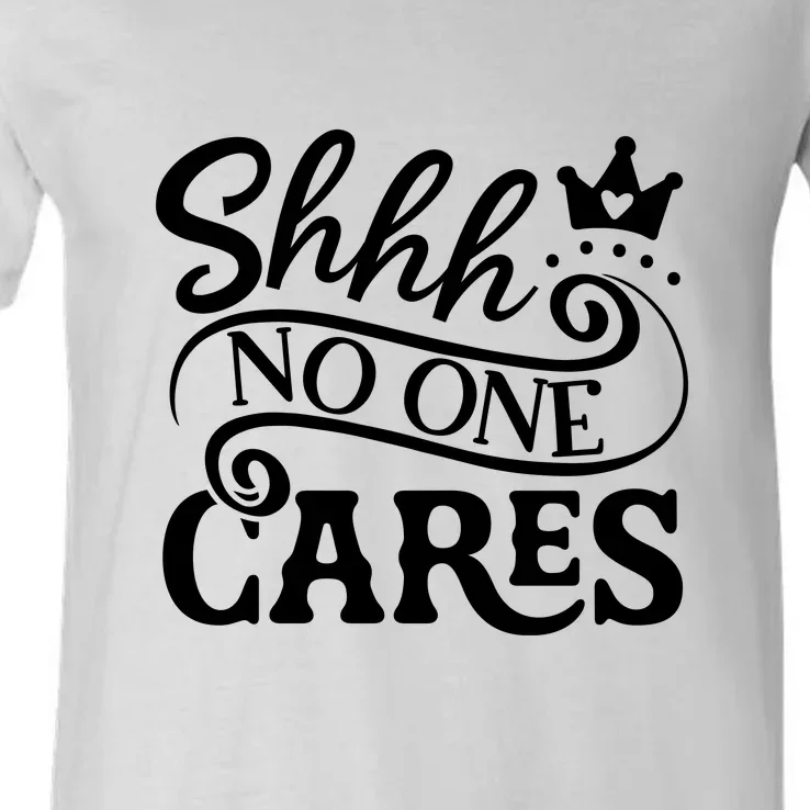 Shhh No One Cares V-Neck T-Shirt