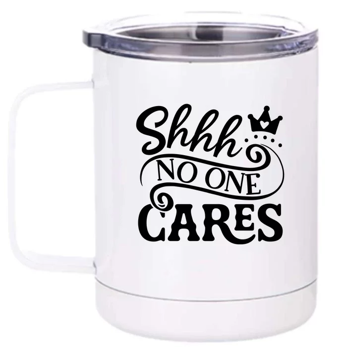 Shhh No One Cares Front & Back 12oz Stainless Steel Tumbler Cup