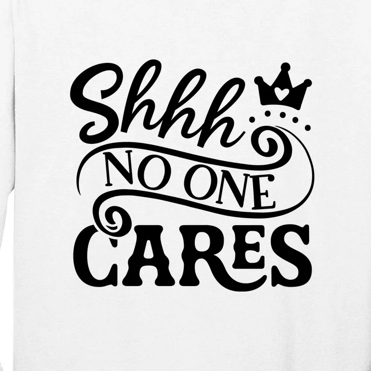 Shhh No One Cares Tall Long Sleeve T-Shirt