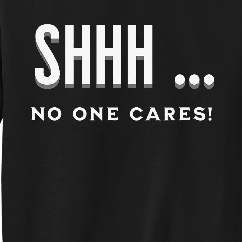 Shhh No One Cares Graphic Novelty Sarcastic Funny Sweatshirt