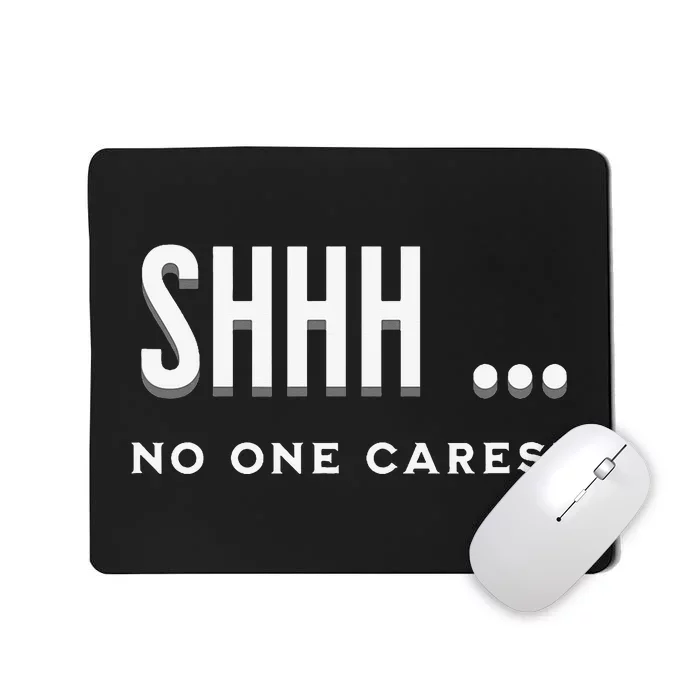 Shhh No One Cares Graphic Novelty Sarcastic Funny Mousepad