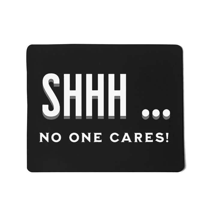 Shhh No One Cares Graphic Novelty Sarcastic Funny Mousepad