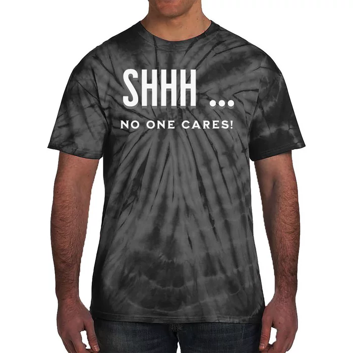 Shhh No One Cares Graphic Novelty Sarcastic Funny Tie-Dye T-Shirt