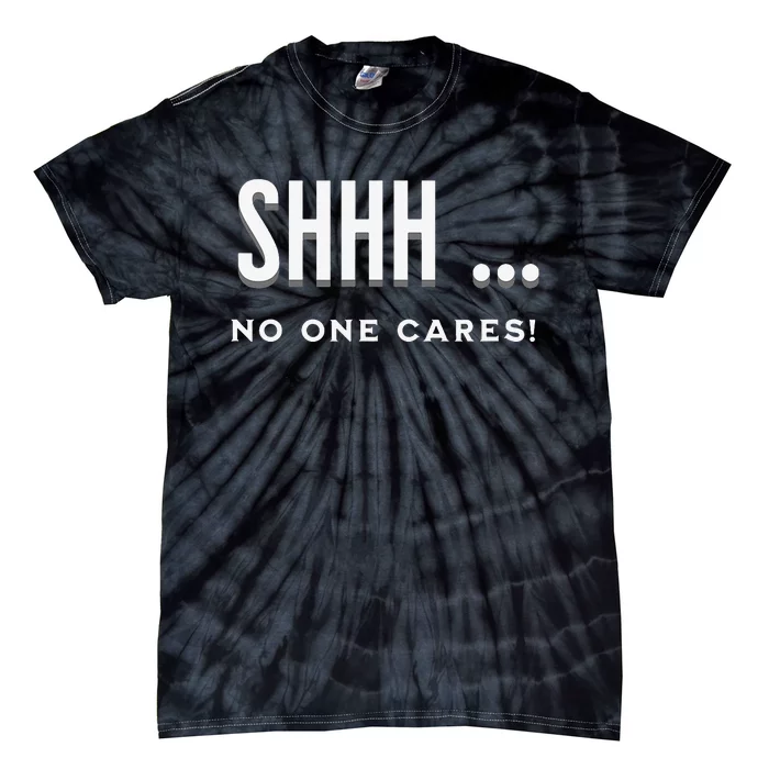 Shhh No One Cares Graphic Novelty Sarcastic Funny Tie-Dye T-Shirt