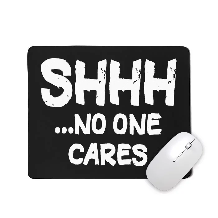 Shhh No One Cares Mousepad