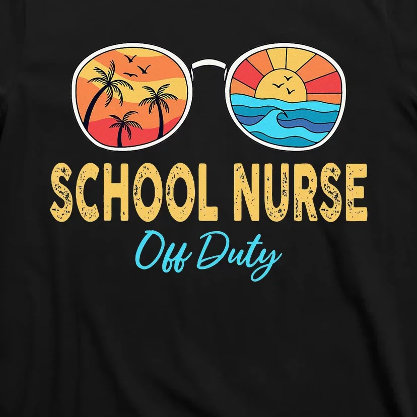 School Nurse Off Duty Sunglasses Happy Last Day Of School T-Shirt