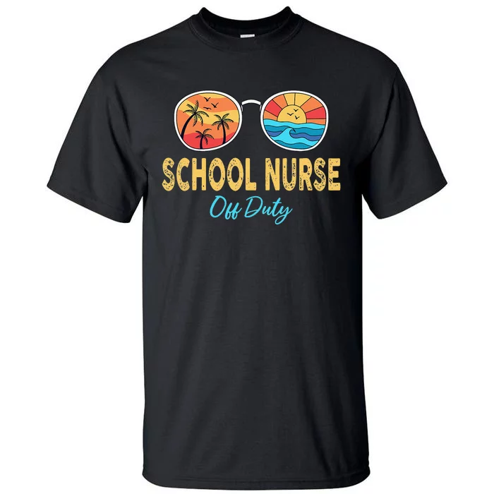 School Nurse Off Duty Sunglasses Happy Last Day Of School Tall T-Shirt