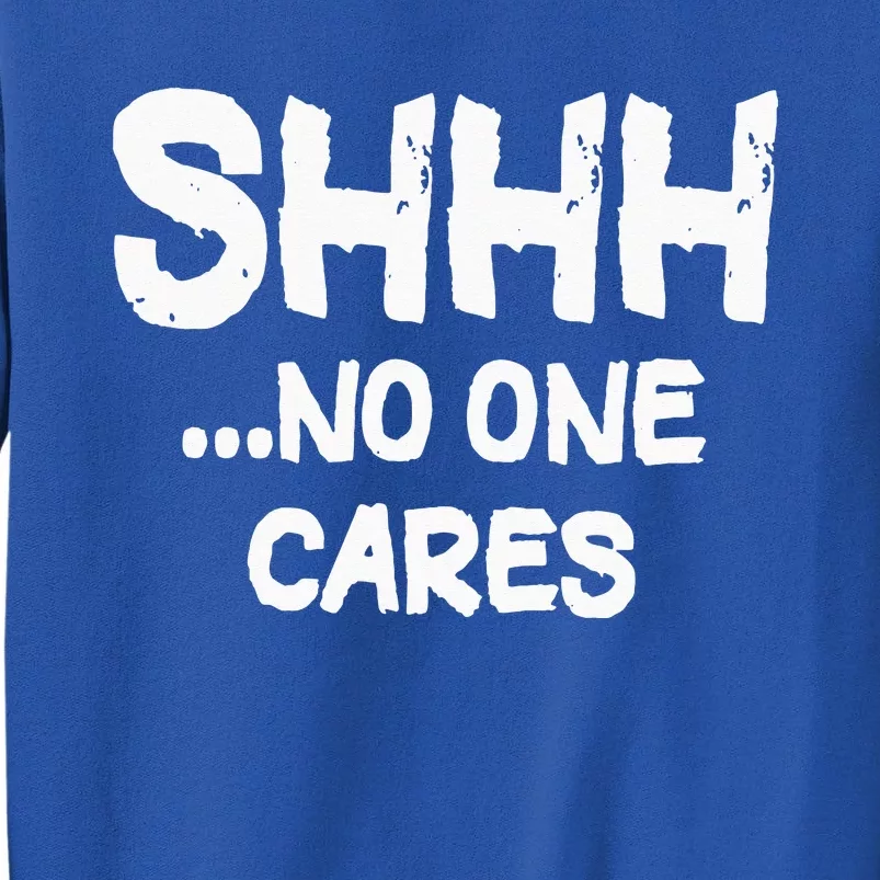 Shhh No One Cares Sweatshirt