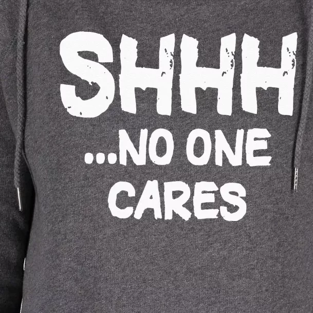 Shhh No One Cares Womens Funnel Neck Pullover Hood