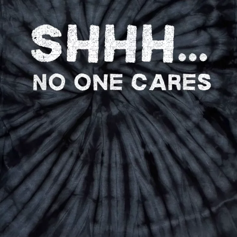 Shhh No One Cares Humor Sarcasm Funny Tie-Dye T-Shirt