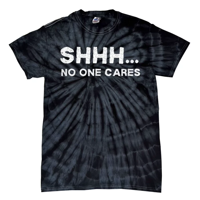 Shhh No One Cares Humor Sarcasm Funny Tie-Dye T-Shirt