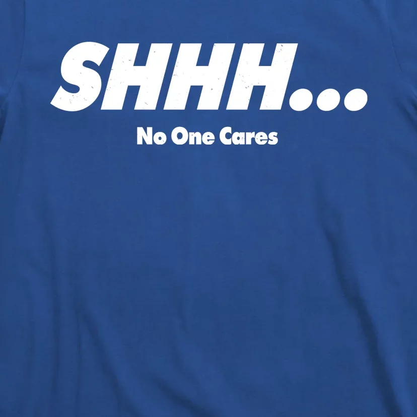 Shhh No One Cares T-Shirt