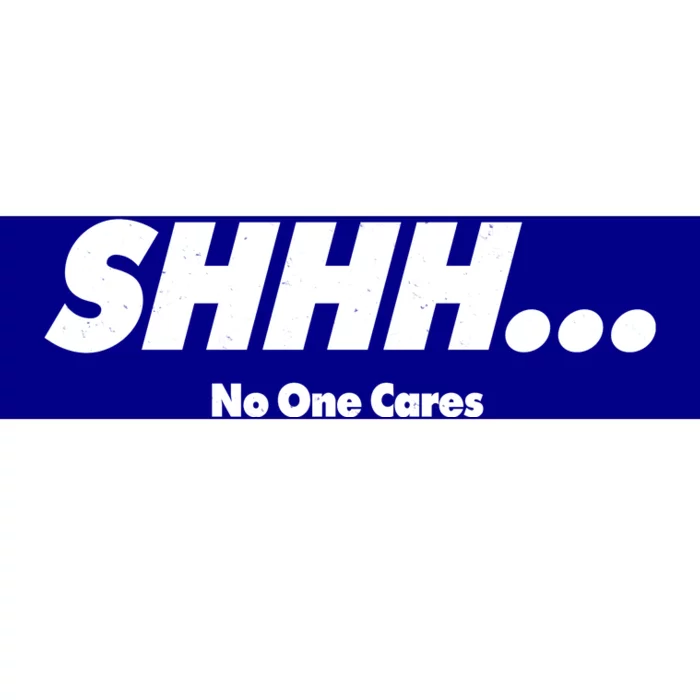 Shhh No One Cares Bumper Sticker