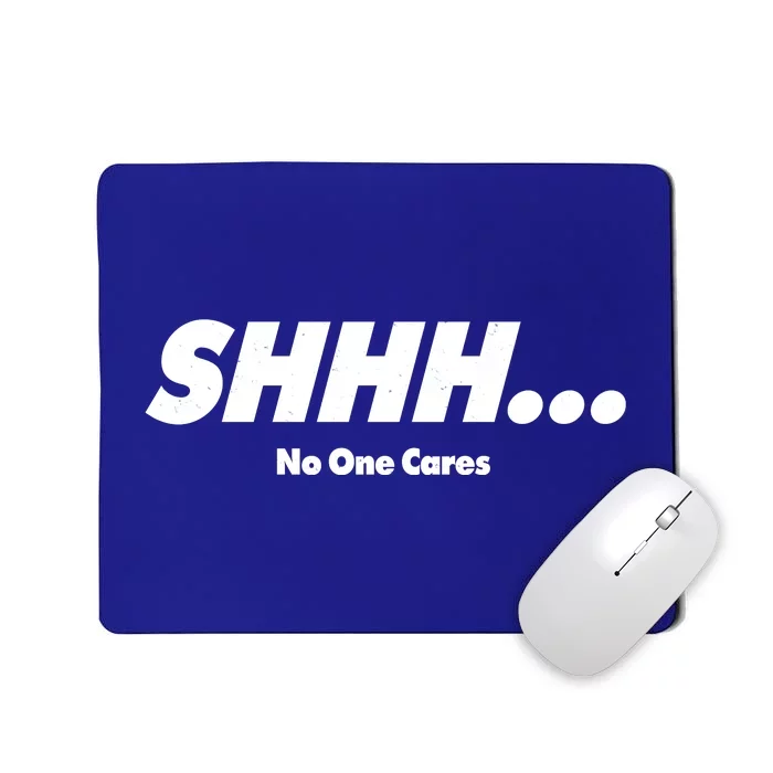 Shhh No One Cares Mousepad