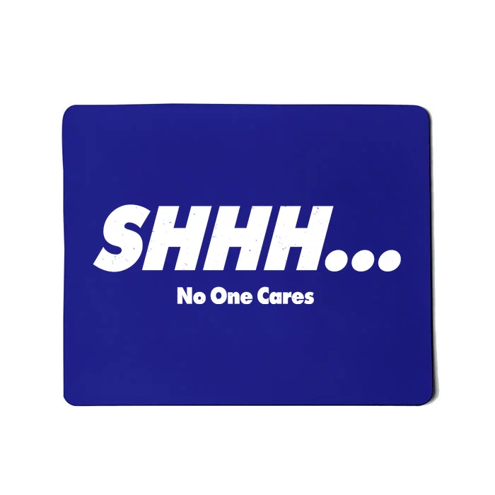 Shhh No One Cares Mousepad