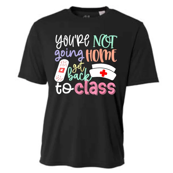 School Nurse On Duty Youre Not Going Home Get Back To Class Cooling Performance Crew T-Shirt