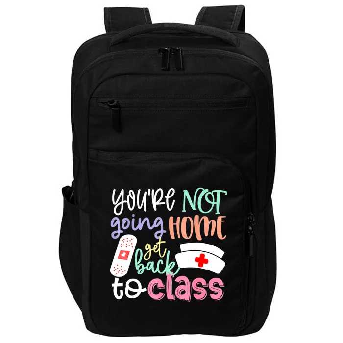 School Nurse On Duty Youre Not Going Home Get Back To Class Impact Tech Backpack